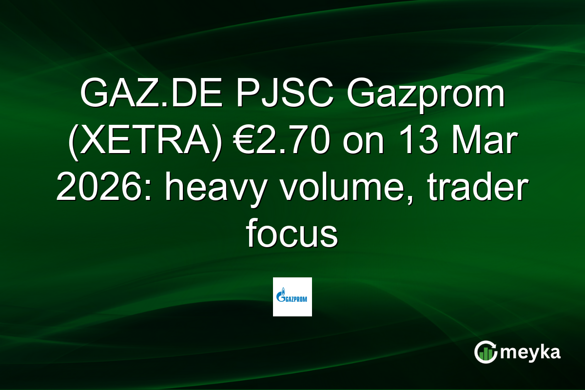 GAZ.DE PJSC Gazprom (XETRA) €2.70 on 13 Mar 2026: heavy volume, trader focus
