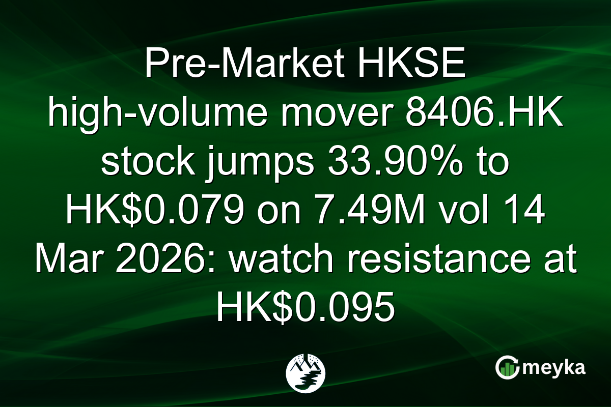 Pre-Market HKSE high-volume mover 8406.HK stock jumps 33.90% to HK$0.079 on 7.49M vol 14 Mar 2026: watch resistance at HK$0.095