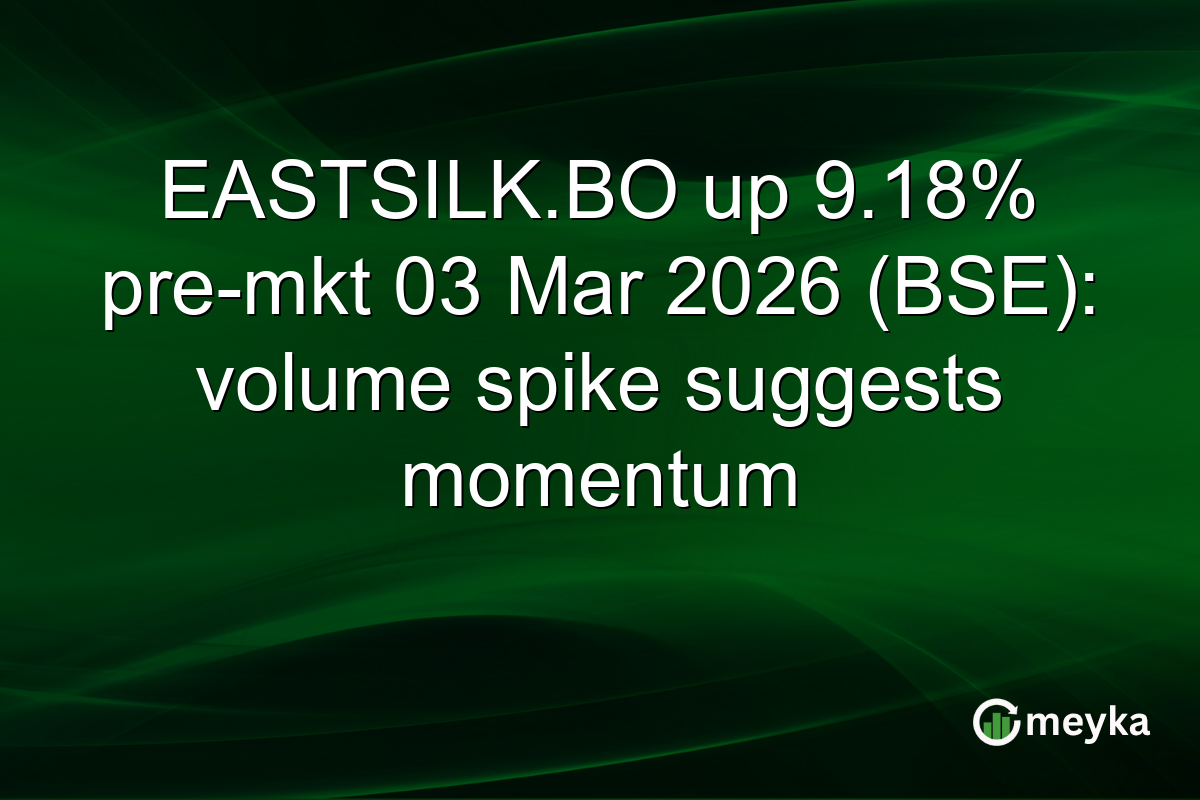 EASTSILK.BO up 9.18% pre-mkt 03 Mar 2026 (BSE): volume spike suggests momentum
