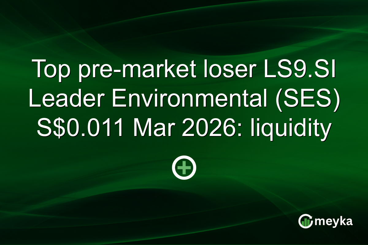 Top pre-market loser LS9.SI Leader Environmental (SES) S$0.011 Mar 2026: liquidity