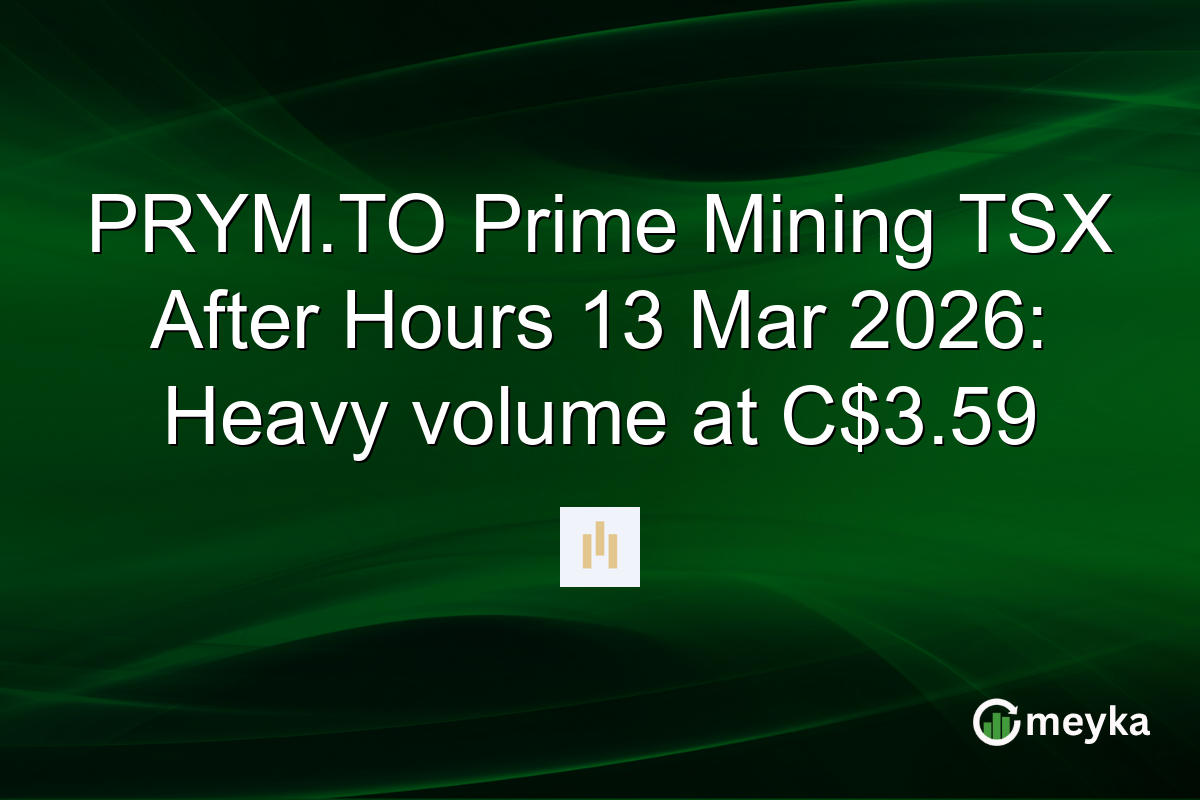 PRYM.TO Prime Mining TSX After Hours 13 Mar 2026: Heavy volume at C$3.59