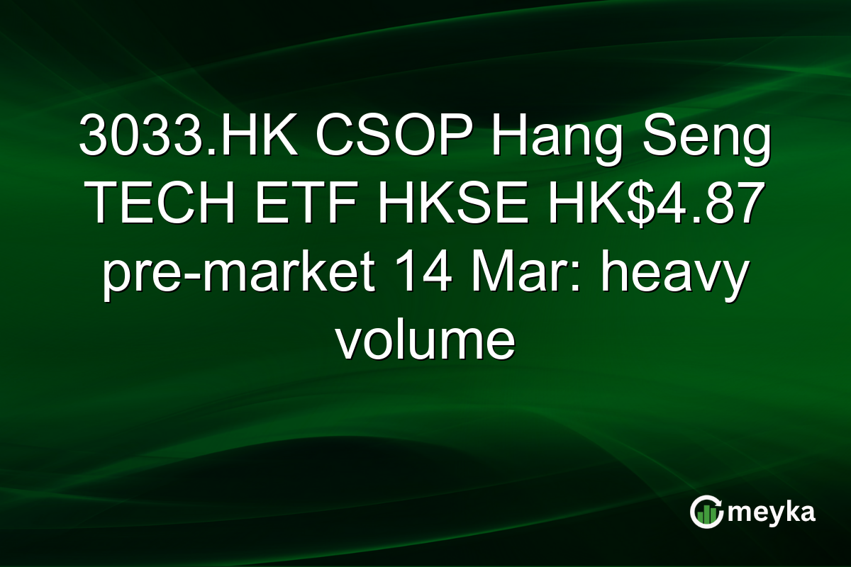 3033.HK CSOP Hang Seng TECH ETF HKSE HK$4.87 pre-market 14 Mar: heavy volume