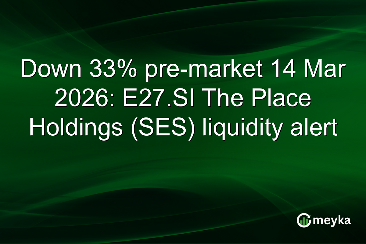 Down 33% pre-market 14 Mar 2026: E27.SI The Place Holdings (SES) liquidity alert