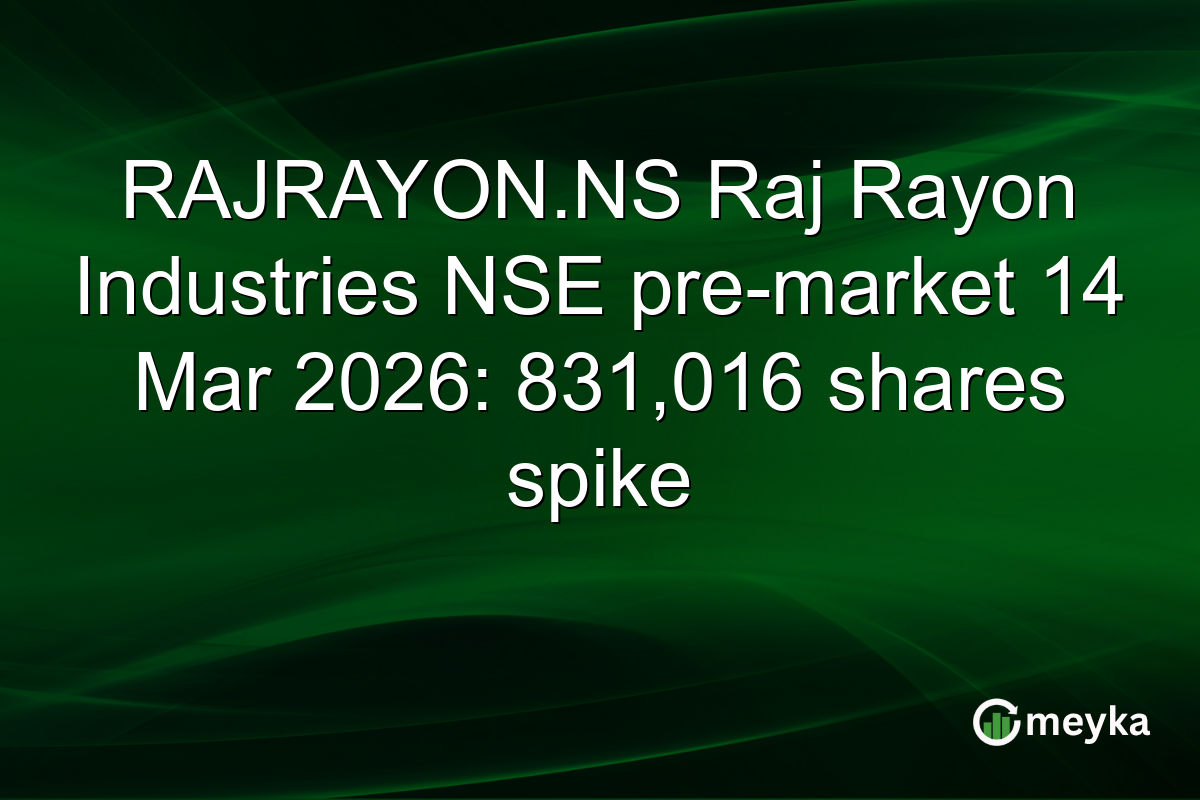 RAJRAYON.NS Raj Rayon Industries NSE pre-market 14 Mar 2026: 831,016 shares spike