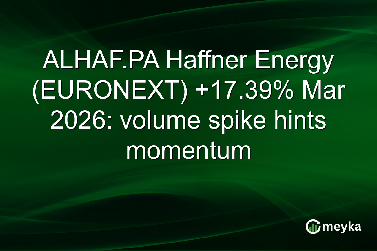 ALHAF.PA Haffner Energy (EURONEXT) +17.39% Mar 2026: volume spike hints momentum