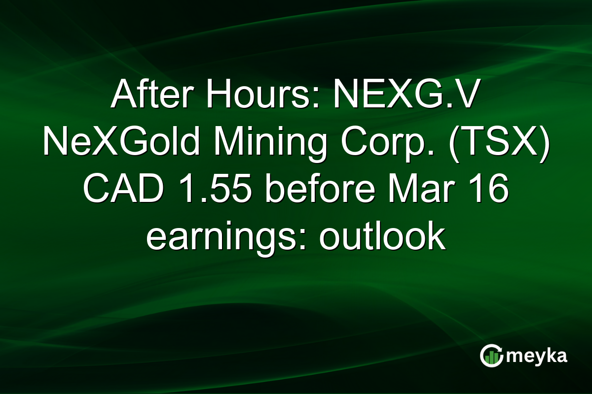 After Hours: NEXG.V NeXGold Mining Corp. (TSX) CAD 1.55 before Mar 16 earnings: outlook