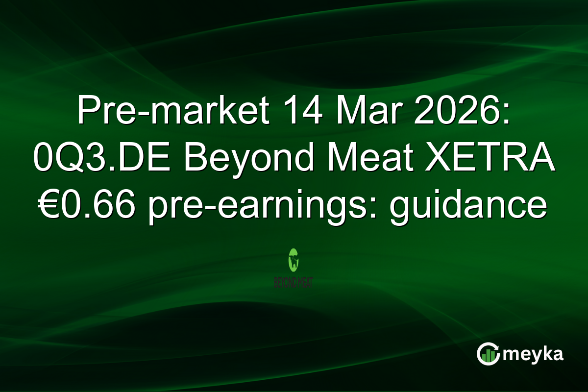 Pre-market 14 Mar 2026: 0Q3.DE Beyond Meat XETRA €0.66 pre-earnings: guidance