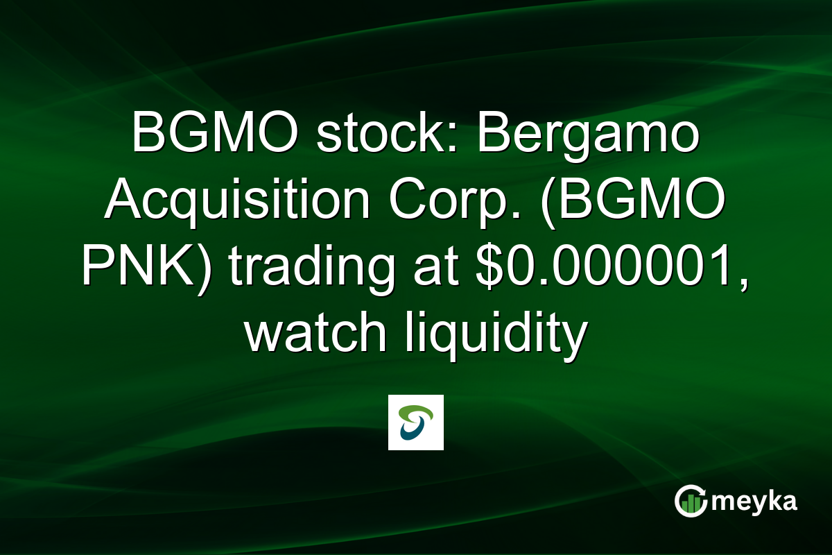 BGMO stock: Bergamo Acquisition Corp. (BGMO PNK) trading at $0.000001, watch liquidity