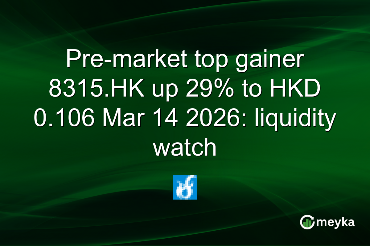 Pre-market top gainer 8315.HK up 29% to HKD 0.106 Mar 14 2026: liquidity watch