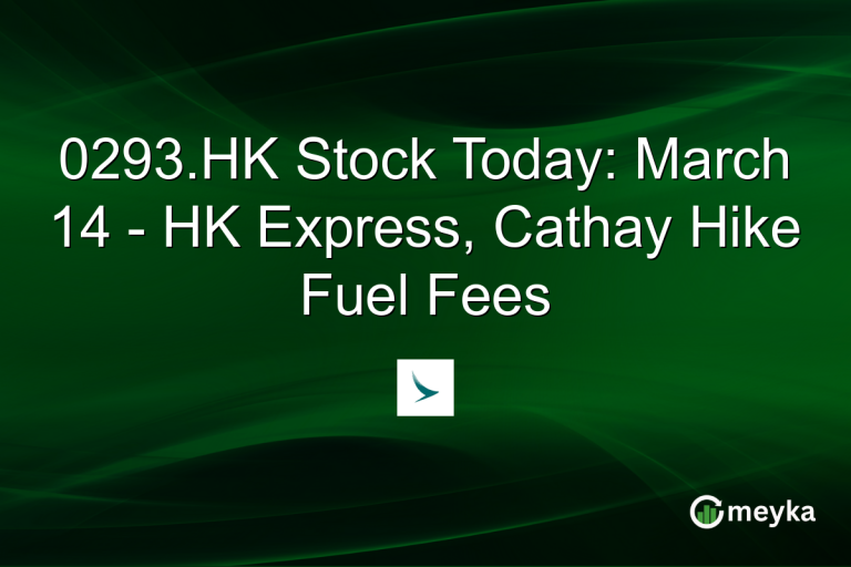 0293.HK Stock Today: March 14 - HK Express, Cathay Hike Fuel Fees