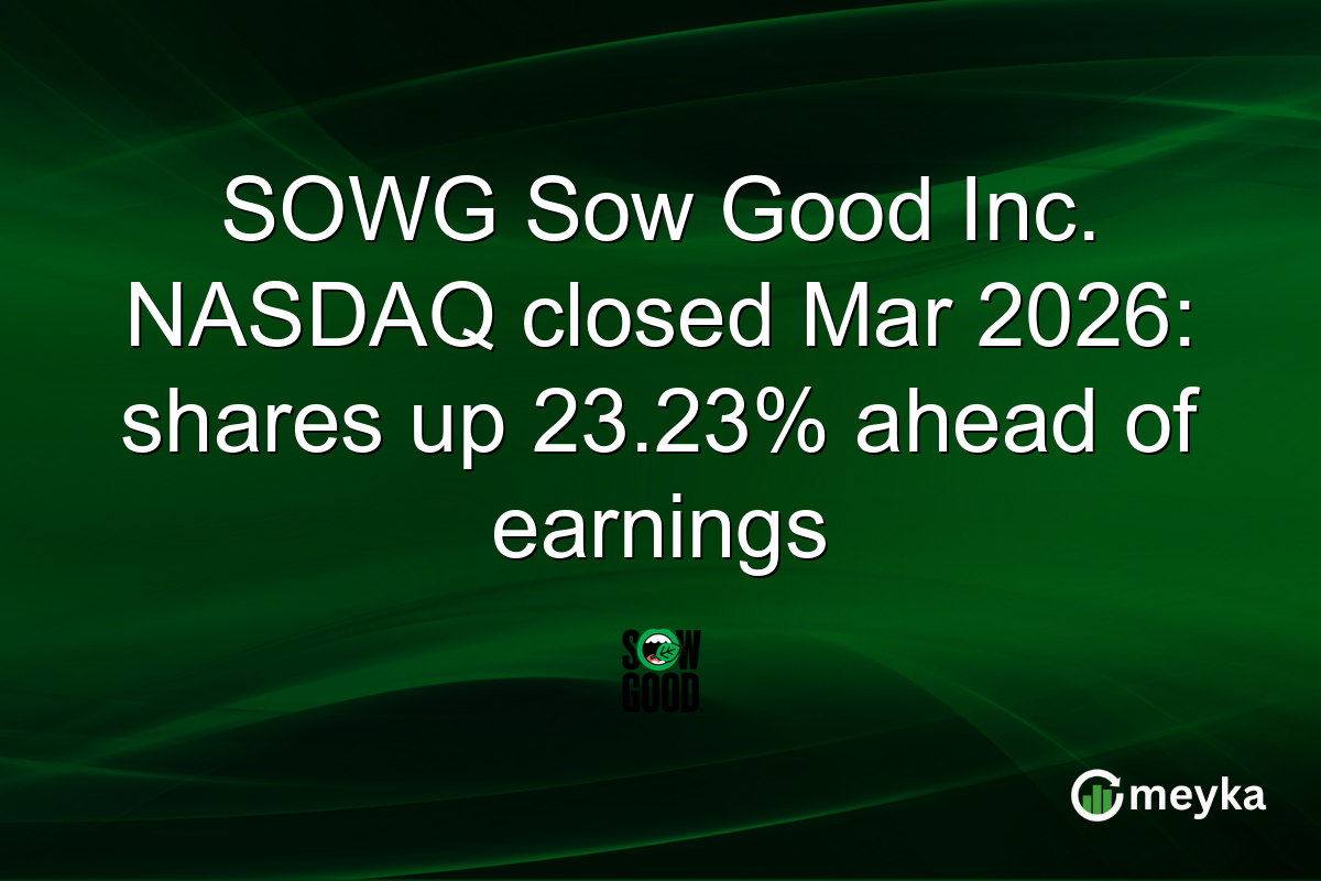 SOWG Sow Good Inc. NASDAQ closed Mar 2026: shares up 23.23% ahead of earnings