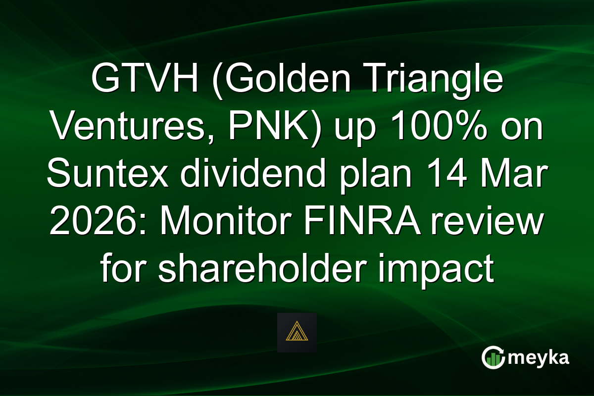 GTVH (Golden Triangle Ventures, PNK) up 100% on Suntex dividend plan 14 Mar 2026: Monitor FINRA review for shareholder impact