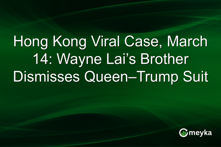 Hong Kong Viral Case, March 14: Wayne Lai’s Brother Dismisses Queen–Trump Suit