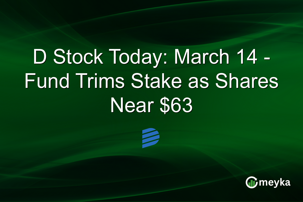 D Stock Today: March 14 – Fund Trims Stake as Shares Near $63