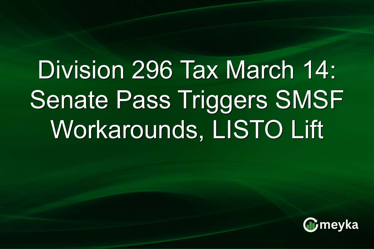 Division 296 Tax March 14: Senate Pass Triggers SMSF Workarounds, LISTO Lift