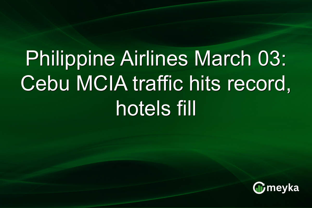 Philippine Airlines March 03: Cebu MCIA traffic hits record, hotels fill