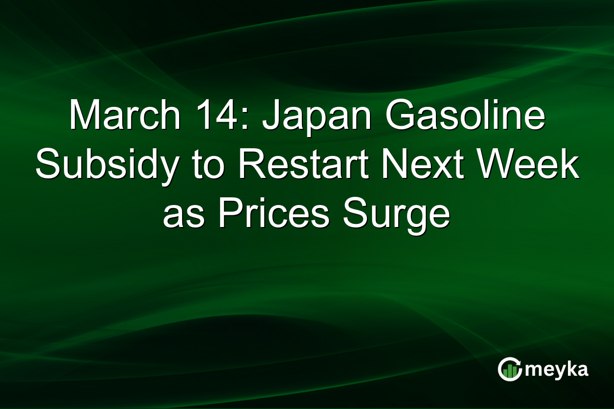 March 14: Japan Gasoline Subsidy to Restart Next Week as Prices Surge