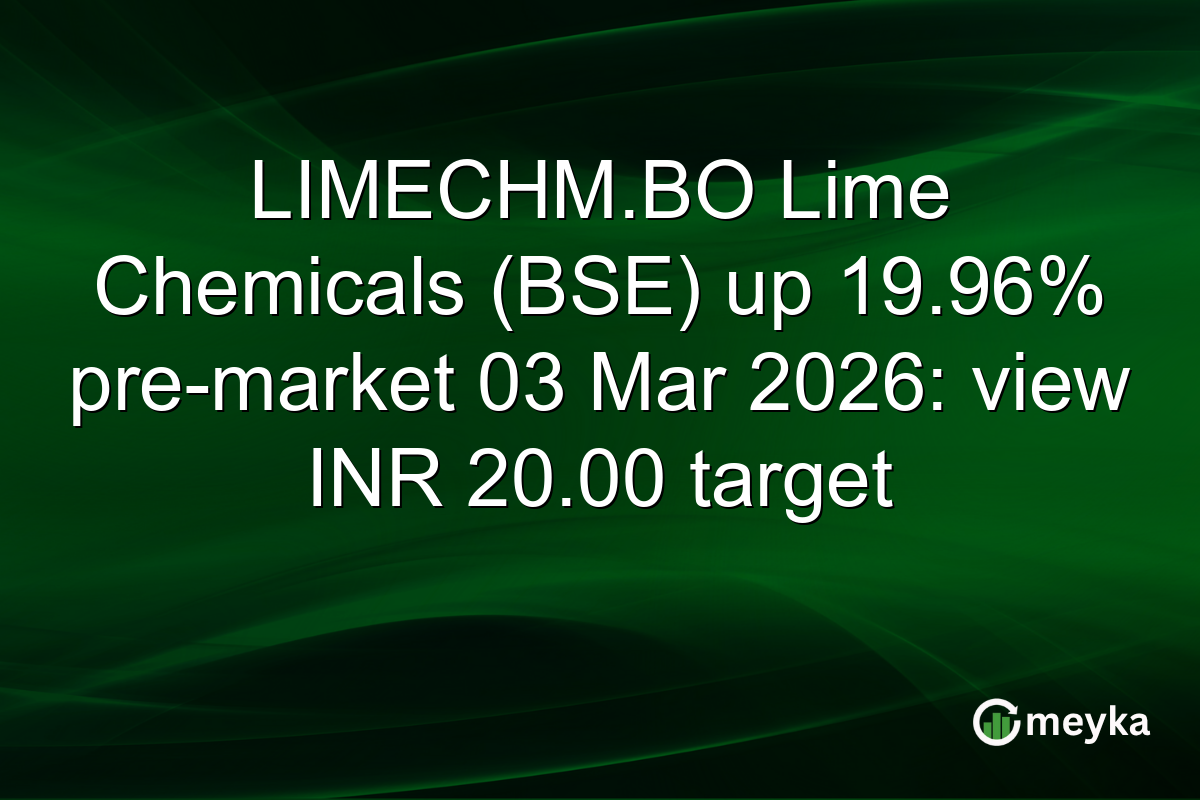 LIMECHM.BO Lime Chemicals (BSE) up 19.96% pre-market 03 Mar 2026: view INR 20.00 target