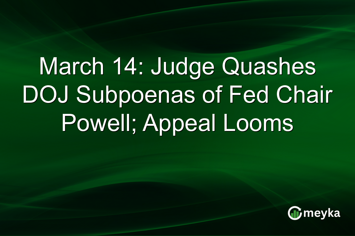 March 14: Judge Quashes DOJ Subpoenas of Fed Chair Powell; Appeal Looms