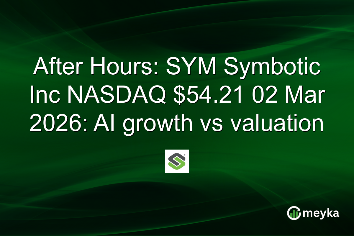 After Hours: SYM Symbotic Inc NASDAQ $54.21 02 Mar 2026: AI growth vs valuation