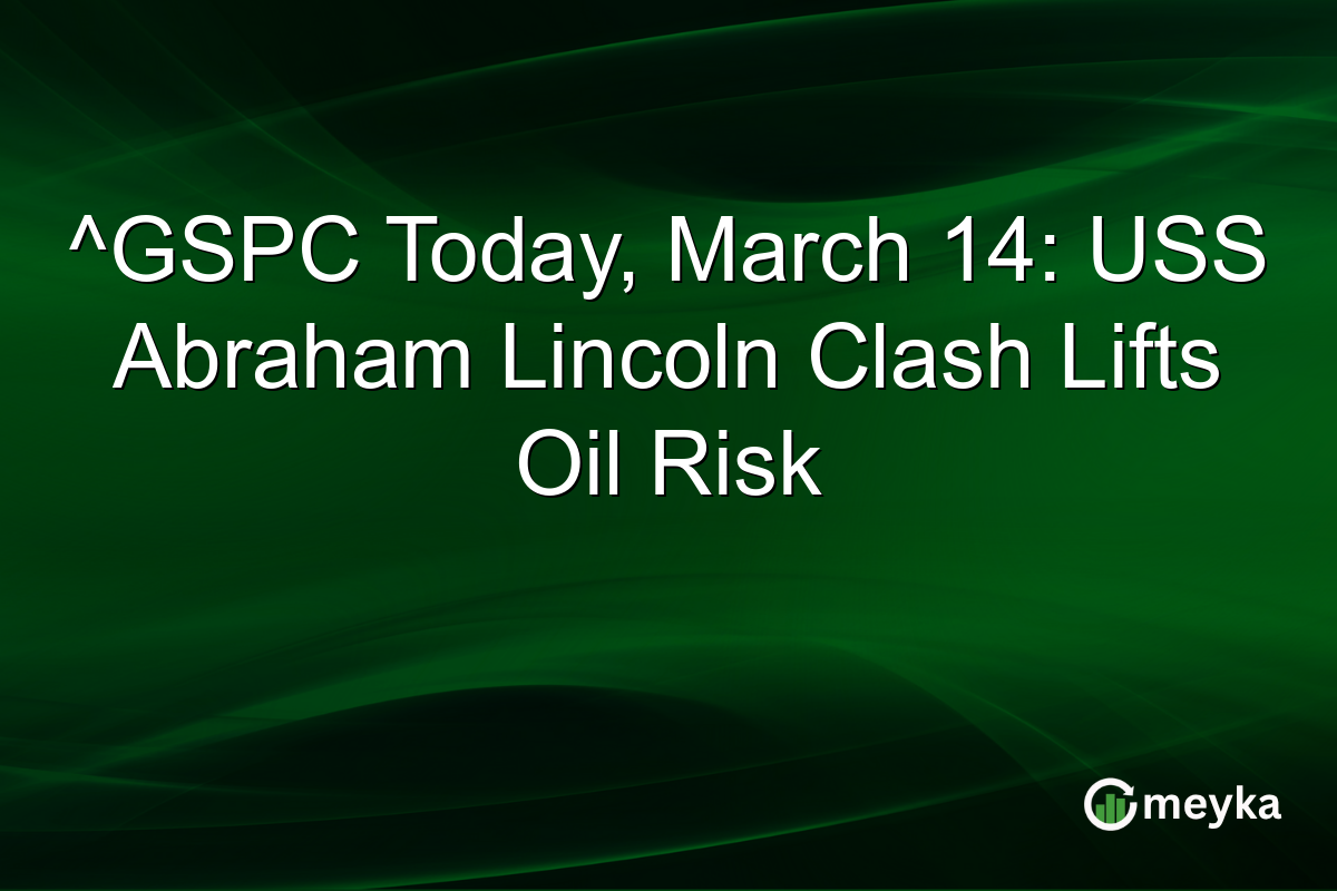 ^GSPC Today, March 14: USS Abraham Lincoln Clash Lifts Oil Risk