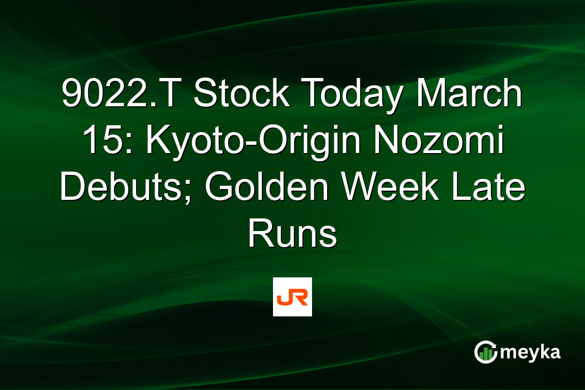 9022.T Stock Today March 15: Kyoto-Origin Nozomi Debuts; Golden Week Late Runs
