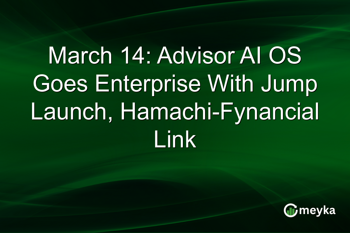 March 14: Advisor AI OS Goes Enterprise With Jump Launch, Hamachi-Fynancial Link