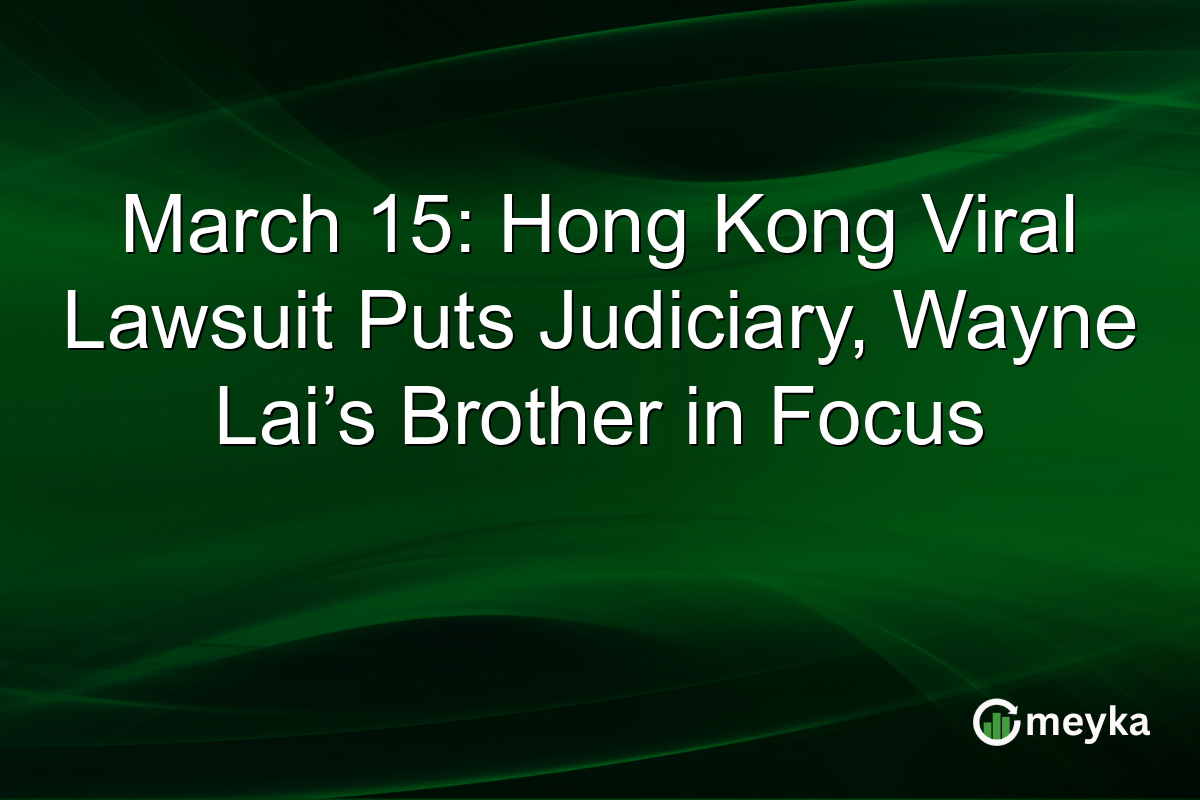 March 15: Hong Kong Viral Lawsuit Puts Judiciary, Wayne Lai’s Brother in Focus