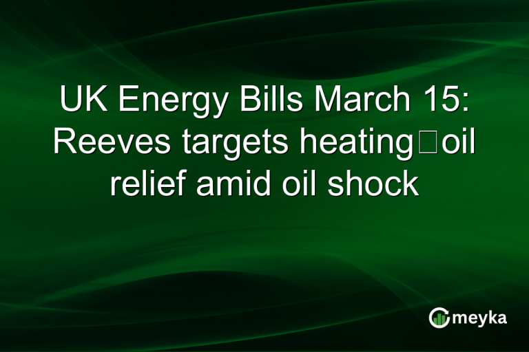 UK Energy Bills March 15: Reeves targets heating‑oil relief amid oil shock