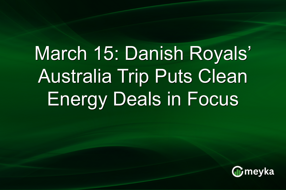 March 15: Danish Royals’ Australia Trip Puts Clean Energy Deals in Focus