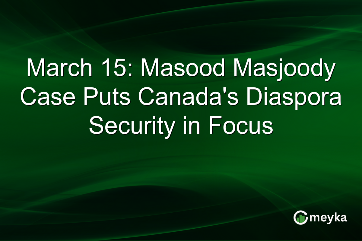 March 15: Masood Masjoody Case Puts Canada’s Diaspora Security in Focus