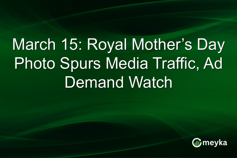March 15: Royal Mother’s Day Photo Spurs Media Traffic, Ad Demand Watch