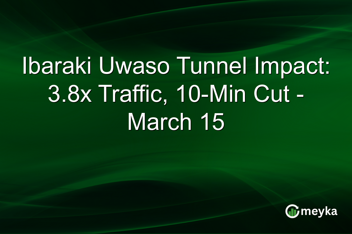 Ibaraki Uwaso Tunnel Impact: 3.8x Traffic, 10-Min Cut – March 15