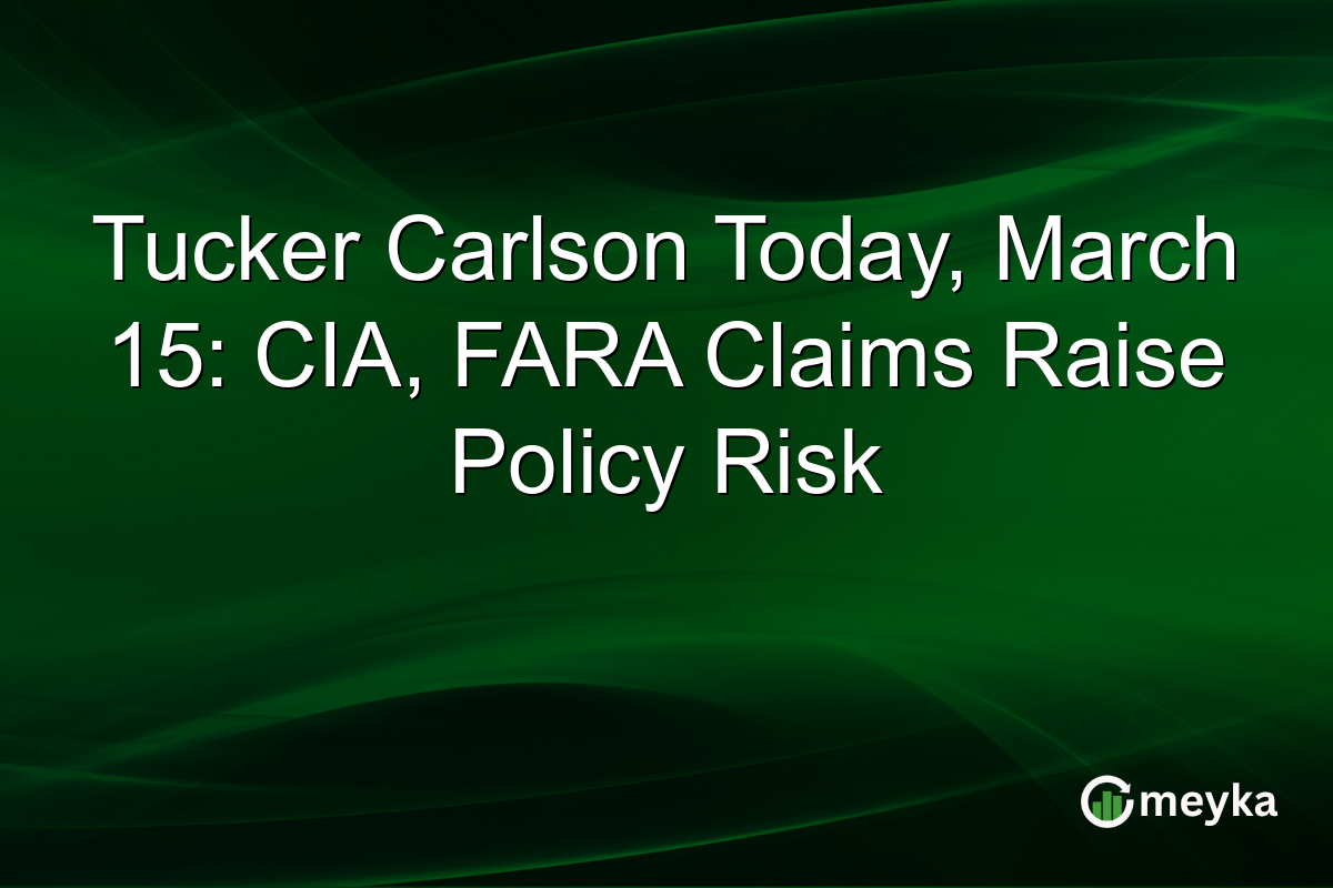 Tucker Carlson Today, March 15: CIA, FARA Claims Raise Policy Risk