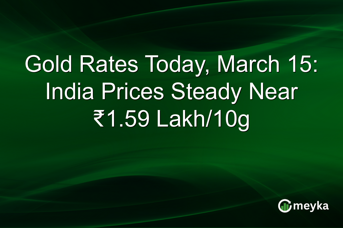 Gold Rates Today, March 15: India Prices Steady Near ₹1.59 Lakh/10g