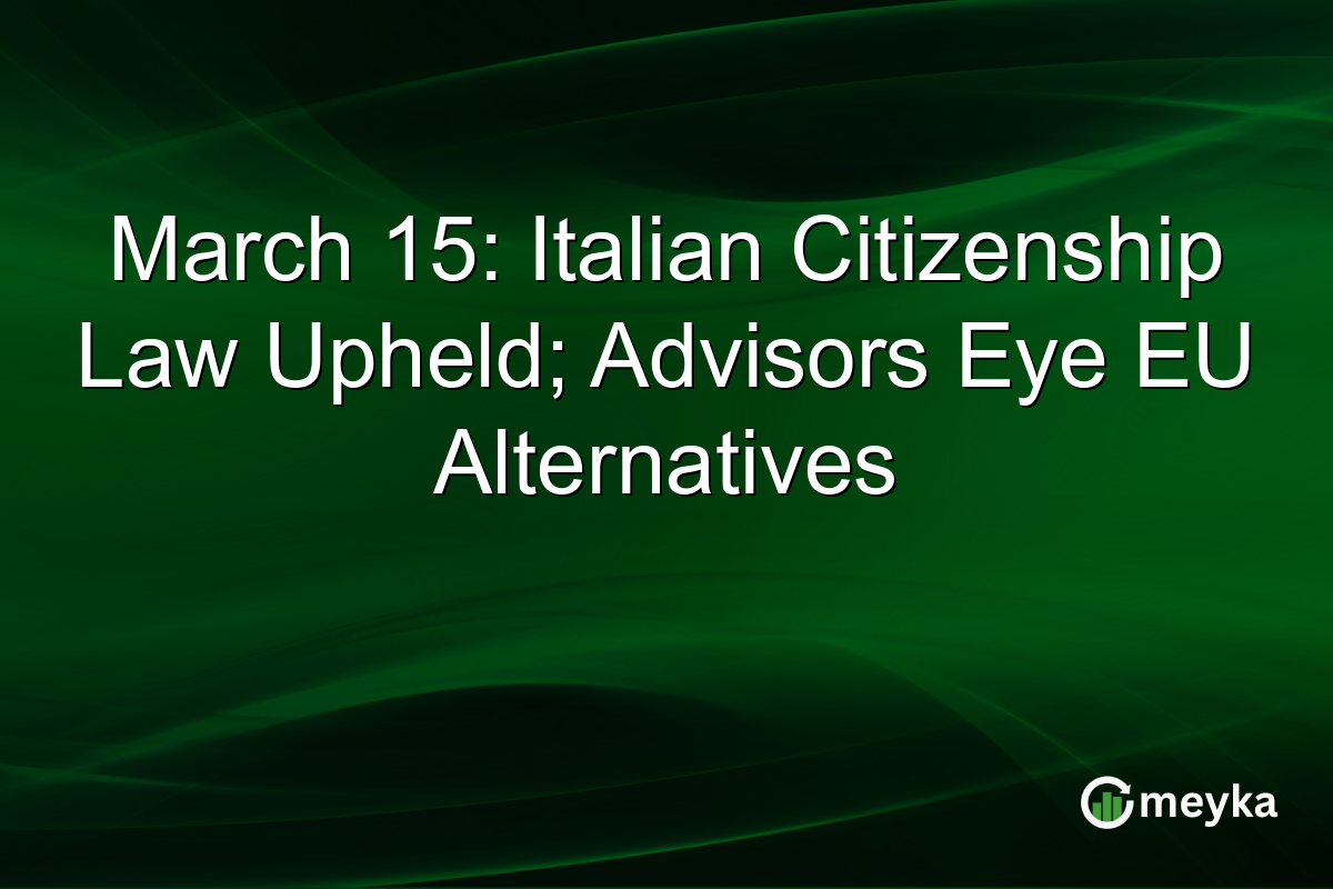 March 15: Italian Citizenship Law Upheld; Advisors Eye EU Alternatives