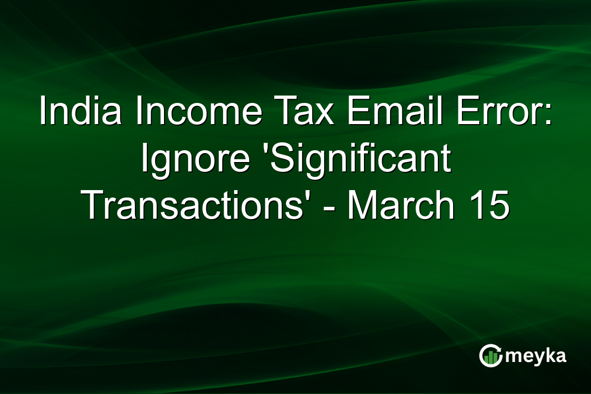 India Income Tax Email Error: Ignore ‘Significant Transactions’ – March 15