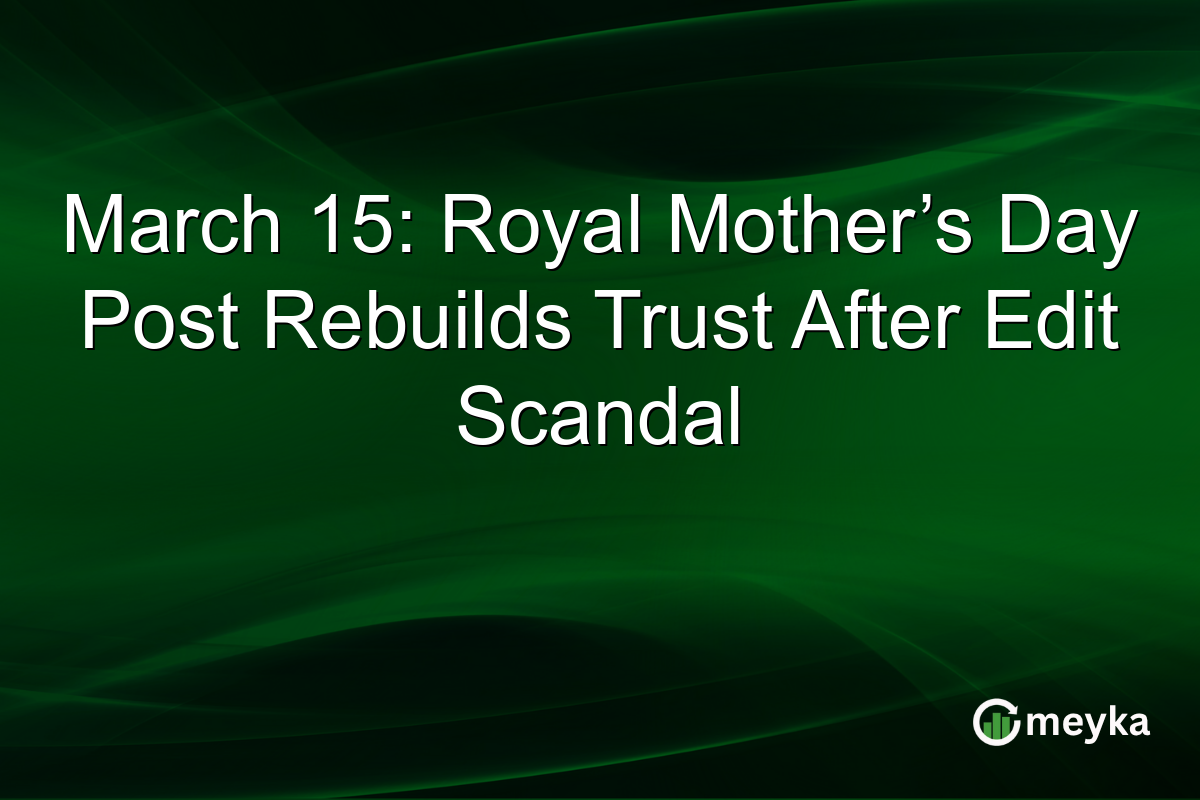 March 15: Royal Mother’s Day Post Rebuilds Trust After Edit Scandal