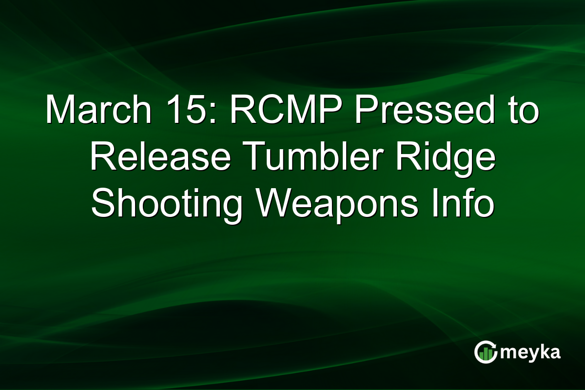 March 15: RCMP Pressed to Release Tumbler Ridge Shooting Weapons Info