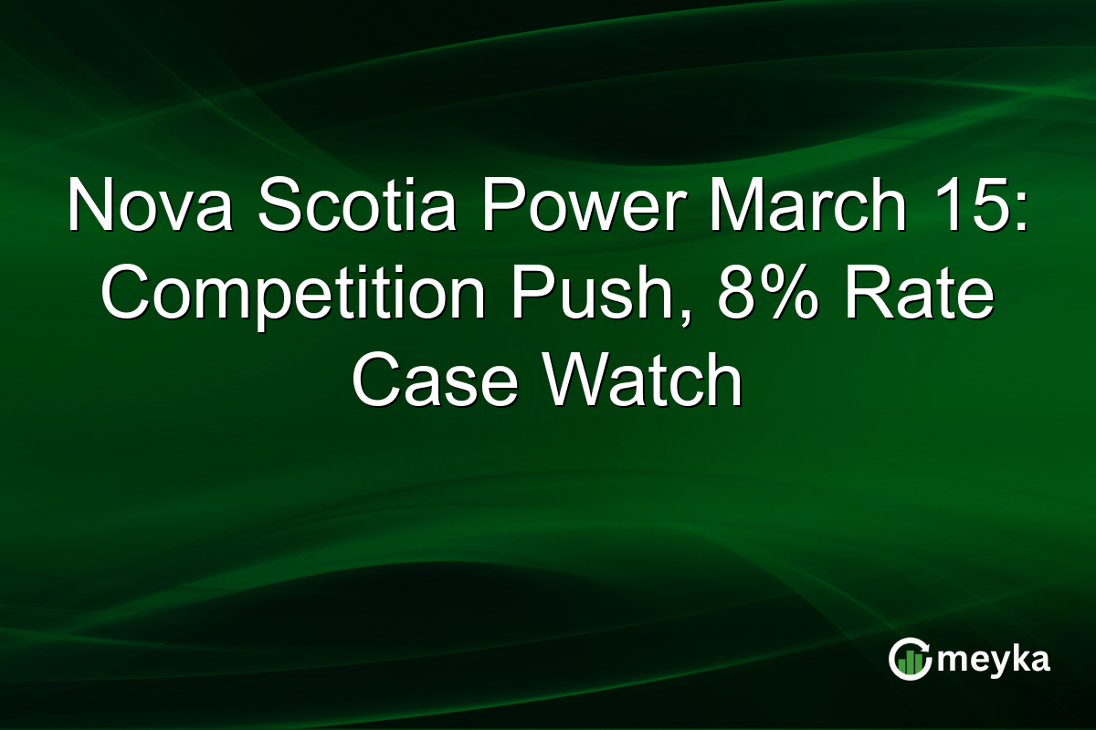 Nova Scotia Power March 15: Competition Push, 8% Rate Case Watch