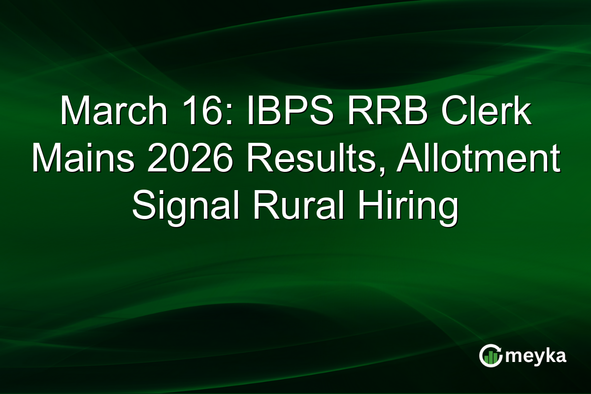 March 16: IBPS RRB Clerk Mains 2026 Results, Allotment Signal Rural Hiring