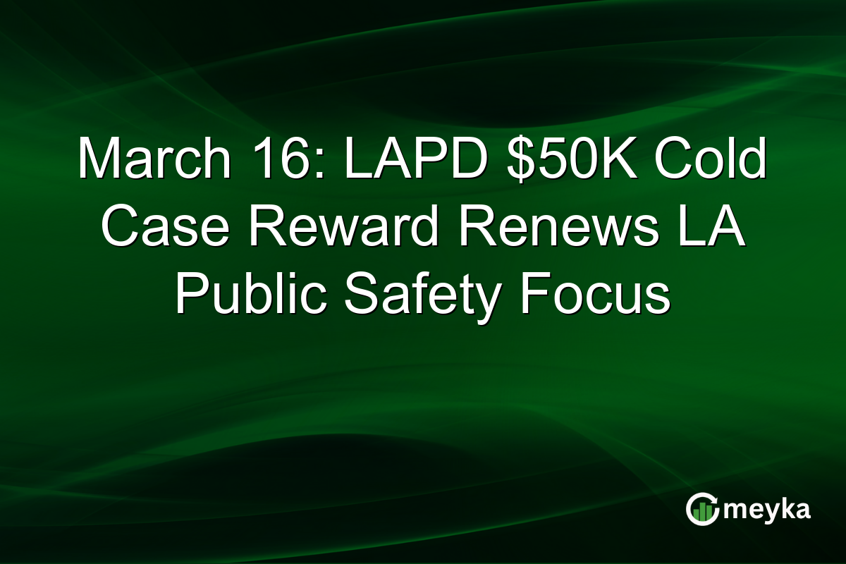 March 16: LAPD $50K Cold Case Reward Renews LA Public Safety Focus