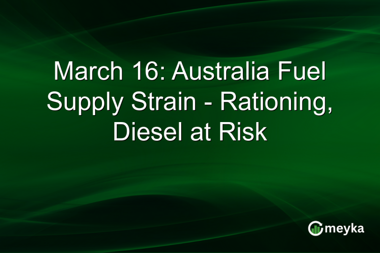 March 16: Australia Fuel Supply Strain - Rationing, Diesel at Risk