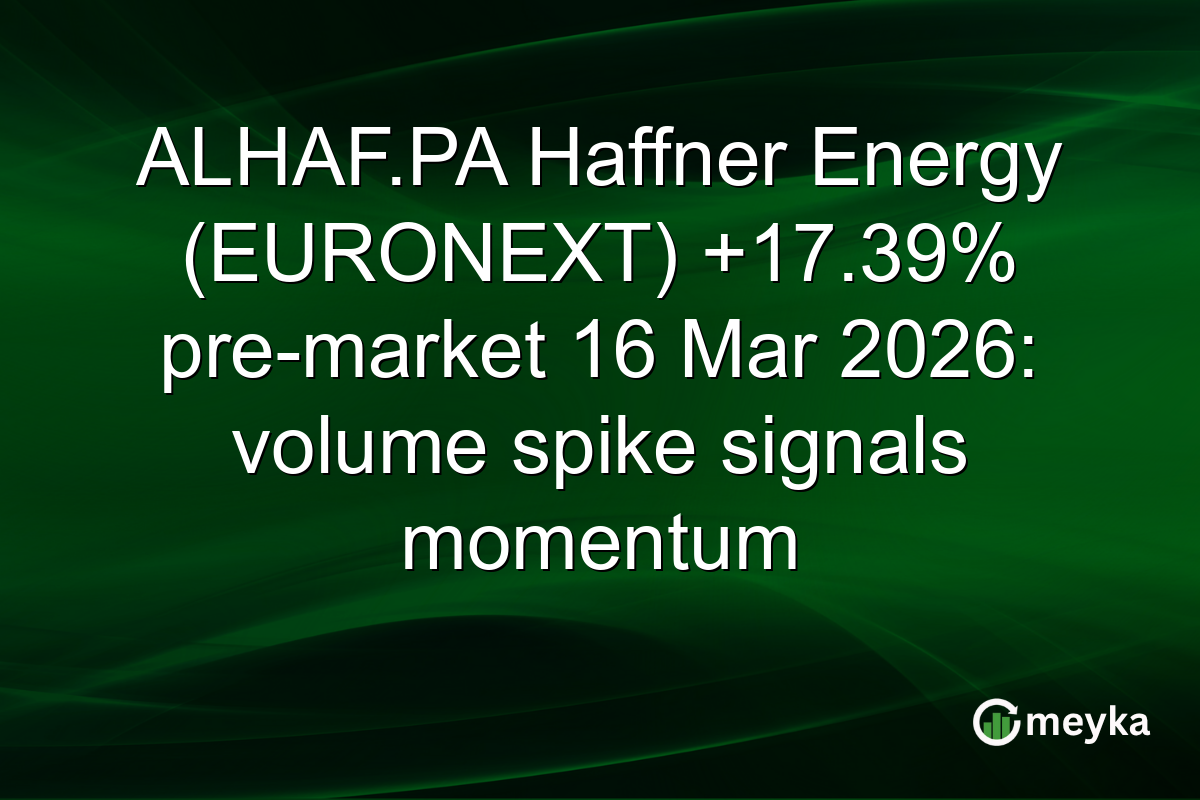 ALHAF.PA Haffner Energy (EURONEXT) +17.39% pre-market 16 Mar 2026: volume spike signals momentum
