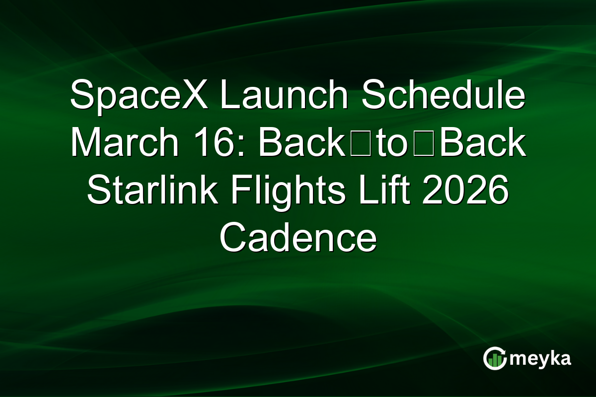 SpaceX Launch Schedule March 16: Back‑to‑Back Starlink Flights Lift 2026 Cadence