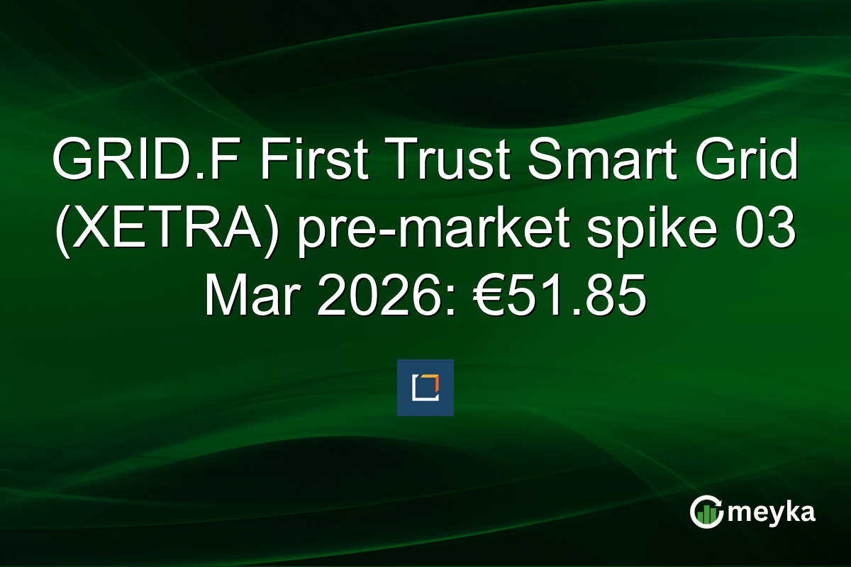 GRID.F First Trust Smart Grid (XETRA) pre-market spike 03 Mar 2026: β¬51.85