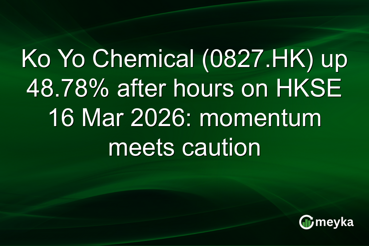 Ko Yo Chemical (0827.HK) up 48.78% after hours on HKSE 16 Mar 2026: momentum meets caution