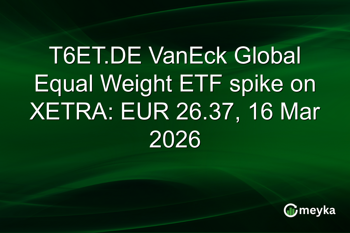 T6ET.DE VanEck Global Equal Weight ETF spike on XETRA: EUR 26.37, 16 Mar 2026