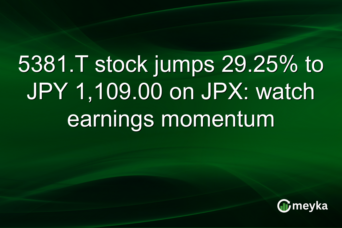 5381.T stock jumps 29.25% to JPY 1,109.00 on JPX: watch earnings momentum