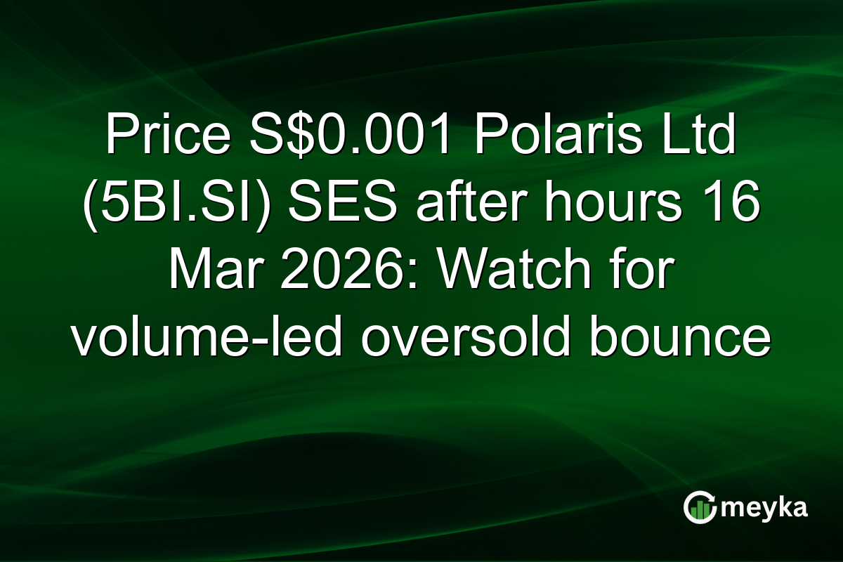 Price S$0.001 Polaris Ltd (5BI.SI) SES after hours 16 Mar 2026: Watch for volume-led oversold bounce